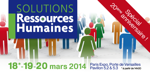 Solutions Ressources Humaines 2014. 18, 19 et 20 mars 2014 à Paris Expo, Porte de Versailles, Pavillon 5.2 et 5.3